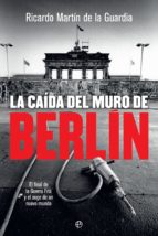 la caída del muro de berlín (ebook)-ricardo martín de la guardia-9788491645009 la caída del muro de berlín (ebook)-ricardo martín de la guardia-9788491645009