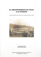 el abastecimiento de agua a la coruña: el papel del servicio de a guas en la construccion de la ciudad-carlos nardiz ortiz-carlos valeiro solsona-9788497490009 el abastecimiento de agua a la coruña: el papel del servicio de a guas en la construccion de la ciudad-carlos nardiz ortiz-carlos valeiro solsona-9788497490009