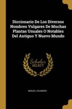 DICCIONARIO DE LOS DIVERSOS NOMBRES VULGARES DE MUCHAS PLANTAS USUALES O NOTABLES DEL ANTIGUO Y NUEVO MUNDO