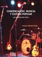comunicacion musical y cultura popular-antonio mendez rubio-9788416556519 comunicacion musical y cultura popular-antonio mendez rubio-9788416556519