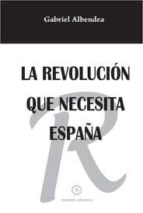 La revolucion que necesita españa 978-8483524619 DJVU PDF por Gabriel albendea