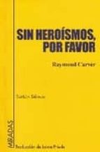 sin heroismos, por favor-raymond carver-9788495408419 sin heroismos, por favor-raymond carver-9788495408419