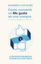 cómo convertir un «me gusta» en una compra (ebook)-david boronat-ester pallares-9788498752519 cómo convertir un «me gusta» en una compra (ebook)-david boronat-ester pallares-9788498752519