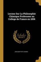LECONS SUR LA PHILOSOPHIE CHIMIQUE PROFESSEES AU COLLEGE DE FRANCE EN 1836