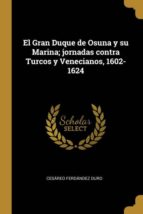 EL GRAN DUQUE DE OSUNA Y SU MARINA; JORNADAS CONTRA TURCOS Y VENECIANOS, 1602-1624