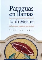 PARAGUAS EN LLAMAS: DIARIOS, APUNTES Y OTRAS DISTORSIONES DE LA REALIDAD (2005-2014)