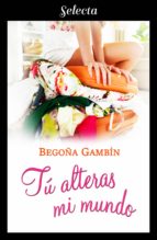 tú alteras mi mundo (mujeres únicas 1) (ebook)-begoña gambin-9788417540029 tú alteras mi mundo (mujeres únicas 1) (ebook)-begoña gambin-9788417540029
