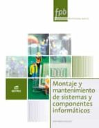 montaje y mantenimiento de sistemas y componentes informaticos: informatica y comunicacions (formacion profesional basica)-9788490033029 montaje y mantenimiento de sistemas y componentes informaticos: informatica y comunicacions (formacion profesional basica)-9788490033029