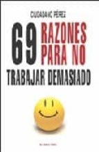 69 razones para no trabajar demasiado (el viejo topo)-ciudadano perez-9788492616329 69 razones para no trabajar demasiado (el viejo topo)-ciudadano perez-9788492616329