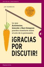 gracias por discutir: lo que aristoteles, lincoln y los simpson pueden enseñarte sobre el arte de la persuasion-jay heinrichs-9788492921829 gracias por discutir: lo que aristoteles, lincoln y los simpson pueden enseñarte sobre el arte de la persuasion-jay heinrichs-9788492921829