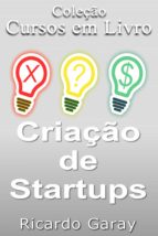 criação de startups (ebook)-ricardo garay-9781311580139 criação de startups (ebook)-ricardo garay-9781311580139