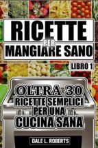 ricette per mangiare sano oltre 30 ricette semplici per una cucina sana (libro uno) (ebook)-9781507161739 ricette per mangiare sano oltre 30 ricette semplici per una cucina sana (libro uno) (ebook)-9781507161739