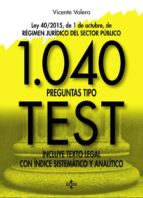 1040 preguntas tipo test: ley 40/2015, de 1 de octubre, del regimen juridico del sector publico. incluye texto legal con indice sistematico y analitico-vicente valera-9788430971039 1040 preguntas tipo test: ley 40/2015, de 1 de octubre, del regimen juridico del sector publico. incluye texto legal con indice sistematico y analitico-vicente valera-9788430971039