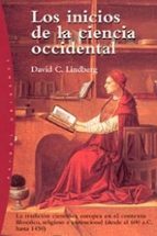 los inicios de la ciencia occidental: la tradicion cientifica eur opea en el contexto filosofico, religioso e institucional (desde el 600 ac hasta 1450)-david c. lindberg-9788449312939 los inicios de la ciencia occidental: la tradicion cientifica eur opea en el contexto filosofico, religioso e institucional (desde el 600 ac hasta 1450)-david c. lindberg-9788449312939