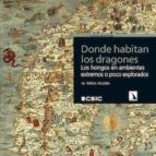 donde habitan los dragones: los hongos en ambientes extremos o poco explotados (ebook)-teresa telleria-9788400102449 donde habitan los dragones: los hongos en ambientes extremos o poco explotados (ebook)-teresa telleria-9788400102449
