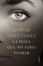 la dona que no sabia plorar-gaspar hernandez-9788466423649 la dona que no sabia plorar-gaspar hernandez-9788466423649