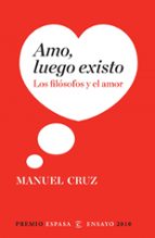 amo, luego existo: los filosofos y el amor (premio espasa ensayo 2010)-manuel cruz-9788467034349 amo, luego existo: los filosofos y el amor (premio espasa ensayo 2010)-manuel cruz-9788467034349