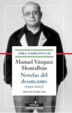 novelas del desencanto (1992-2003): obra narrativa iii-manuel vazquez montalban-9788467045949 novelas del desencanto (1992-2003): obra narrativa iii-manuel vazquez montalban-9788467045949