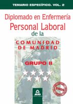 DIPLOMADO EN ENFERMERIA GRUPO II PERSONAL LABORAL DE LA COMUNIDAD DE MADRID: TEMARIO ESPECIFICO VOLUMEN II