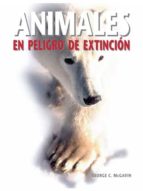 animales en peligro de extincion-george mcgavin-9788496445949 animales en peligro de extincion-george mcgavin-9788496445949