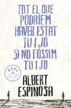 tot el que podriem haver estat tu i jo-albert espinosa-9788499087849 tot el que podriem haver estat tu i jo-albert espinosa-9788499087849