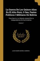 LA GUERRA DE LOS QUINCE AÑOS EN EL ALTO-PERÚ, O SEA, FASTOS POLÍTICOS I MILITARES DE BOLIVIA