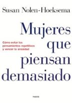 mujeres que piensan demasiado: como evitar los pensamientos repet itivos y vencer la ansiedad-susan nolen-hoeksema-9788449315459 mujeres que piensan demasiado: como evitar los pensamientos repet itivos y vencer la ansiedad-susan nolen-hoeksema-9788449315459