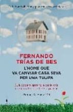 l home que es va vendre casa seva per una tulipa-fernando trias de bes-9788466411059 l home que es va vendre casa seva per una tulipa-fernando trias de bes-9788466411059