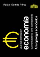 qué no cambia en economía cuando parece que cambia todo. antropología económica (ebook)-rafael gomez perez-9788494651359 qué no cambia en economía cuando parece que cambia todo. antropología económica (ebook)-rafael gomez perez-9788494651359