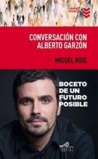 conversacion con alberto garzon-miguel angel roig prats-alberto garzon espinosa-9788495157959 conversacion con alberto garzon-miguel angel roig prats-alberto garzon espinosa-9788495157959
