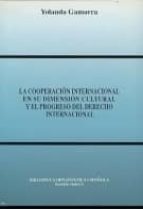 la cooperacion internacional en su dimension cultural y el progre so del derecho internacional-yolanda gamarra chopo-9788487661969 la cooperacion internacional en su dimension cultural y el progre so del derecho internacional-yolanda gamarra chopo-9788487661969