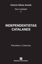 independentistas catalanes (ebook)-antonio galvez alcaide-cdlap00001069 independentistas catalanes (ebook)-antonio galvez alcaide-cdlap00001069