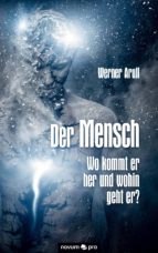 der mensch - wo kommt er her und wohin geht er? (ebook)-werner arull-9783990483879 der mensch - wo kommt er her und wohin geht er? (ebook)-werner arull-9783990483879