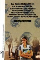 la remigracion en la adolescencia. el retorno de los jovenes emig rantes españoles de segunda generacion-karin vilar sanchez-9788433829979 la remigracion en la adolescencia. el retorno de los jovenes emig rantes españoles de segunda generacion-karin vilar sanchez-9788433829979