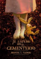 te espero en el cementerio-manuel luis alonso gomez-9788467590579 te espero en el cementerio-manuel luis alonso gomez-9788467590579