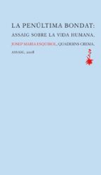 la penultima bondat: assaig sobre la vida humana-josep maria esquirol-9788477275879 la penultima bondat: assaig sobre la vida humana-josep maria esquirol-9788477275879