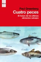 cuatro peces: el futuro de los ultimos alimentos salvajes-paul greenberg-9788490061879 cuatro peces: el futuro de los ultimos alimentos salvajes-paul greenberg-9788490061879