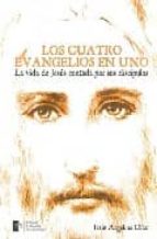 LOS CUATRO EVANGELIOS EN UNO: LA VIDA DE JESÚS CONTADA POR SUS DI SCIPULOS
