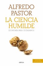 la ciencia humilde: economia para ciudadanos-alfredo pastor-9788498928679 la ciencia humilde: economia para ciudadanos-alfredo pastor-9788498928679