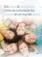 si lo vives, lo compartes. cómo se comunican los jóvenes en un mundo digital. (ebook)-9788408160489 si lo vives, lo compartes. cómo se comunican los jóvenes en un mundo digital. (ebook)-9788408160489