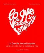 lo que de verdad importa nuevas historias que te cambiaran la vida-pepe alvarez de las asturias-daniel losada casanova-9788416177189 lo que de verdad importa nuevas historias que te cambiaran la vida-pepe alvarez de las asturias-daniel losada casanova-9788416177189