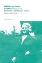 maría ana sanz huarte (1868-1936). en primer término, mujer (ebook)-amelia guibert navaz-9788493885489 maría ana sanz huarte (1868-1936). en primer término, mujer (ebook)-amelia guibert navaz-9788493885489