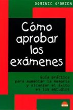 como aprobar los examenes: guia practica para aumentar la memoria y alcanzar el exito en los estudios-dominic o brien-9788497540889 como aprobar los examenes: guia practica para aumentar la memoria y alcanzar el exito en los estudios-dominic o brien-9788497540889