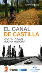 el canal de castilla: una ruta con mucha historia-ignacio saez-9788498293289 el canal de castilla: una ruta con mucha historia-ignacio saez-9788498293289