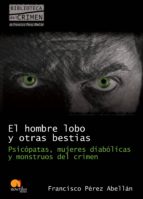 el hombre lobo y otras bestias: psicopatas, mujeres diabolicas y monstruos del crimen-francisco perez abellan-9788499670089 el hombre lobo y otras bestias: psicopatas, mujeres diabolicas y monstruos del crimen-francisco perez abellan-9788499670089