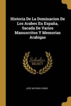 HISTORIA DE LA DOMINACION DE LOS ARABES EN ESPAÑA, SACADA DE VARIOS MANUSCRITOS Y MEMORIAS ARABIGAS