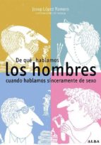 de que hablamos los hombres cuando hablamos sinceramente de sexo-josep lopez-9788484283799 de que hablamos los hombres cuando hablamos sinceramente de sexo-josep lopez-9788484283799