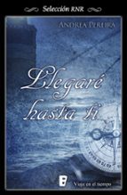 llegaré hasta ti (ebook)-andrea pereira-9788490693599 llegaré hasta ti (ebook)-andrea pereira-9788490693599