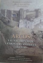 arcos y el nacimiento de la frontera andaluza (1264-1330)-manuel gonzalez jimenez-9788498285499 arcos y el nacimiento de la frontera andaluza (1264-1330)-manuel gonzalez jimenez-9788498285499