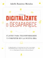 digitalizate o desaparece: claves para transformarse y competir en la nueva era-adolfo ramirez morales-9788498754599 digitalizate o desaparece: claves para transformarse y competir en la nueva era-adolfo ramirez morales-9788498754599